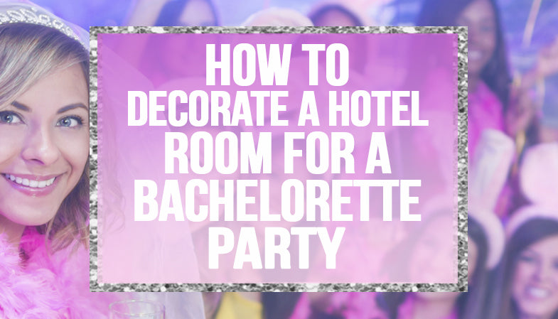 Decorate Hotel for Bachelorette Party | The House of Bachelorette Blog